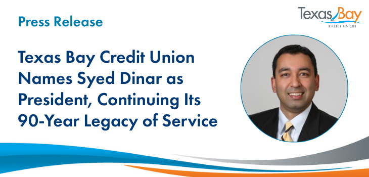 Press Release: Texas Bay Credit Union Names Syed Dinar as President, Continuing Its 90-Year Legacy of Service